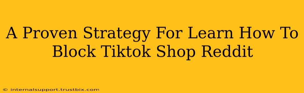 A Proven Strategy For Learn How To Block Tiktok Shop Reddit