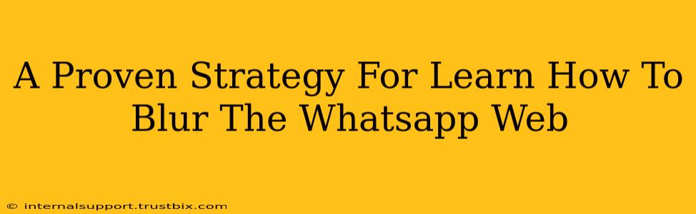 A Proven Strategy For Learn How To Blur The Whatsapp Web