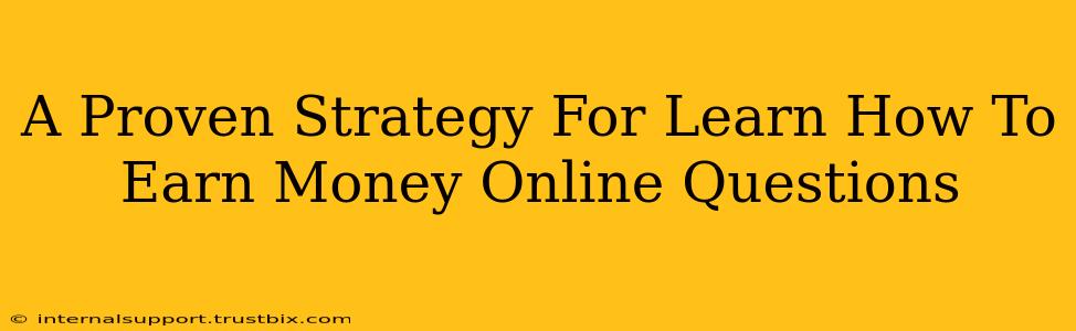 A Proven Strategy For Learn How To Earn Money Online Questions