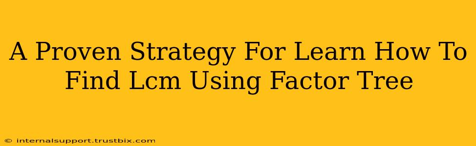 A Proven Strategy For Learn How To Find Lcm Using Factor Tree