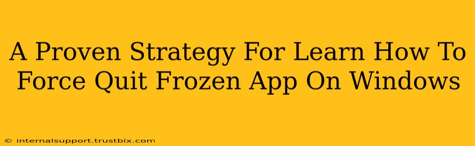 A Proven Strategy For Learn How To Force Quit Frozen App On Windows