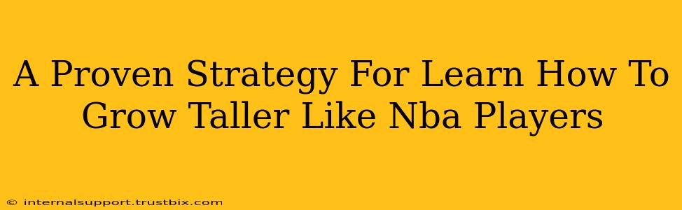 A Proven Strategy For Learn How To Grow Taller Like Nba Players