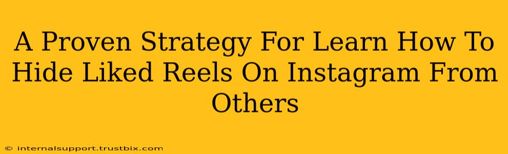 A Proven Strategy For Learn How To Hide Liked Reels On Instagram From Others