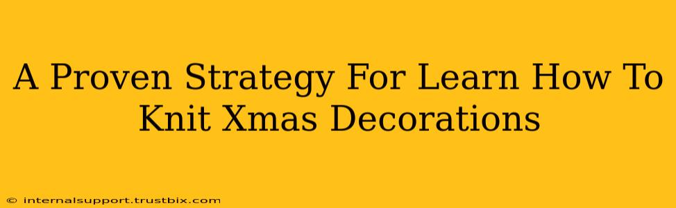 A Proven Strategy For Learn How To Knit Xmas Decorations