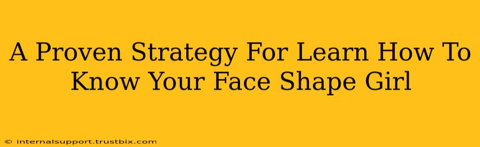 A Proven Strategy For Learn How To Know Your Face Shape Girl