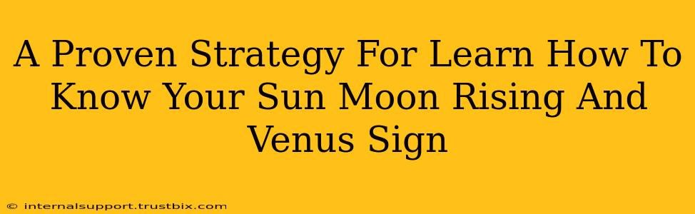 A Proven Strategy For Learn How To Know Your Sun Moon Rising And Venus Sign