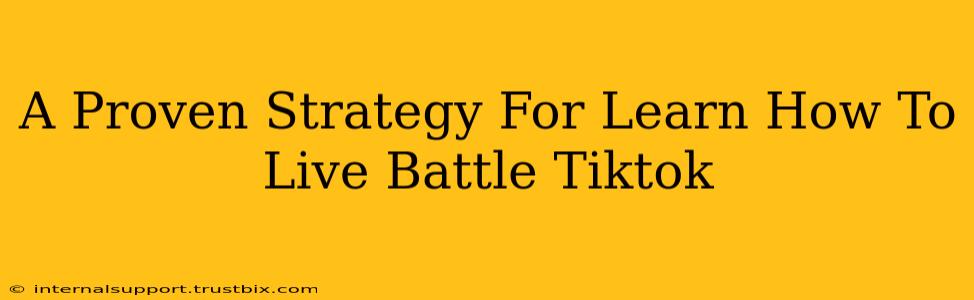 A Proven Strategy For Learn How To Live Battle Tiktok