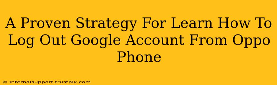 A Proven Strategy For Learn How To Log Out Google Account From Oppo Phone