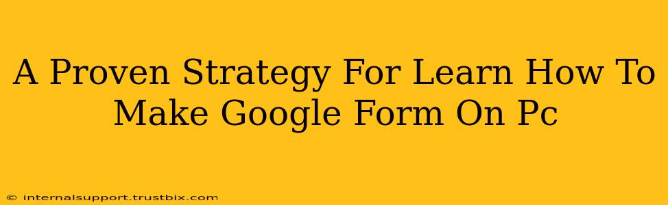 A Proven Strategy For Learn How To Make Google Form On Pc