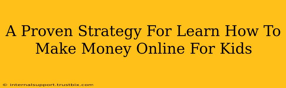 A Proven Strategy For Learn How To Make Money Online For Kids