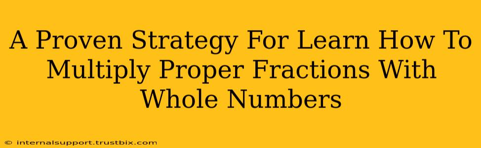 A Proven Strategy For Learn How To Multiply Proper Fractions With Whole Numbers