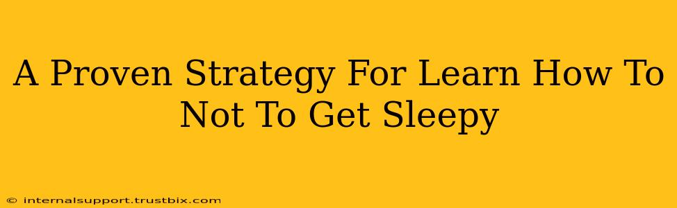 A Proven Strategy For Learn How To Not To Get Sleepy