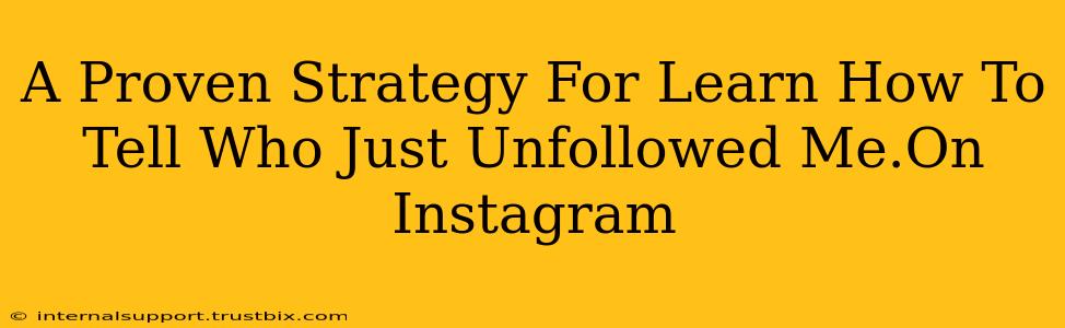 A Proven Strategy For Learn How To Tell Who Just Unfollowed Me.On Instagram