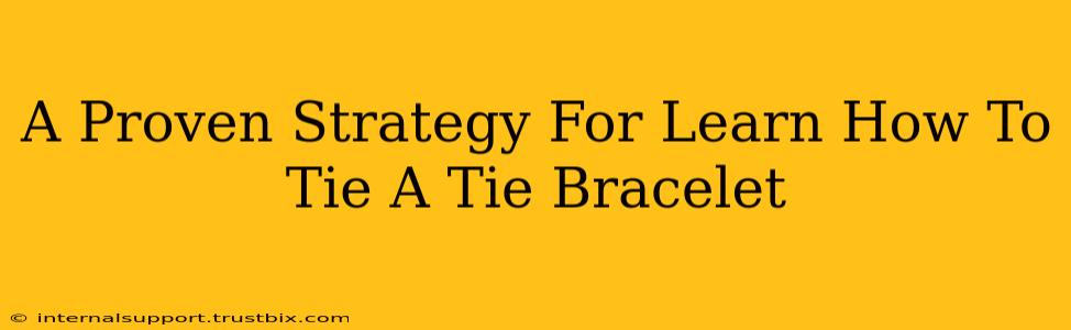 A Proven Strategy For Learn How To Tie A Tie Bracelet