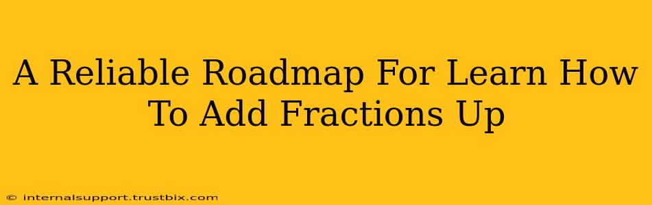 A Reliable Roadmap For Learn How To Add Fractions Up