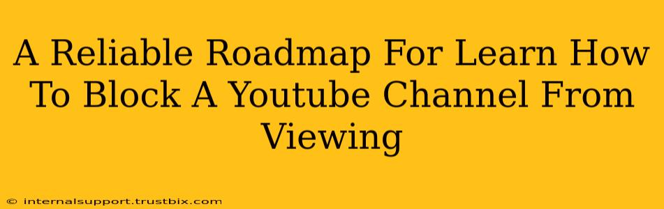 A Reliable Roadmap For Learn How To Block A Youtube Channel From Viewing