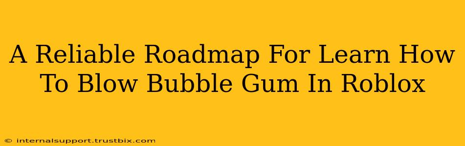 A Reliable Roadmap For Learn How To Blow Bubble Gum In Roblox