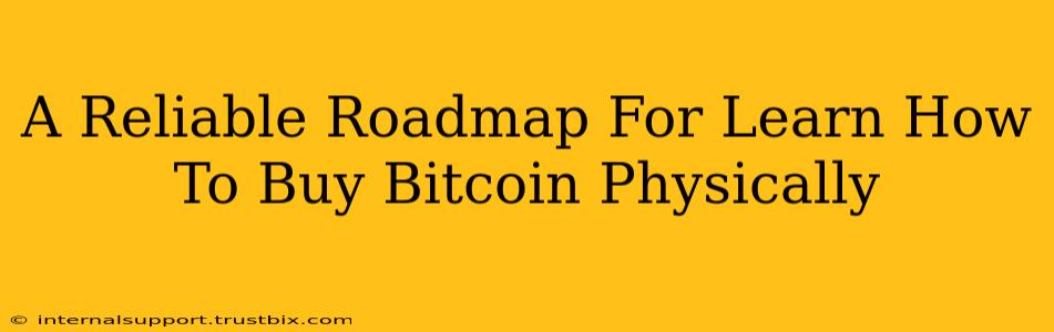 A Reliable Roadmap For Learn How To Buy Bitcoin Physically