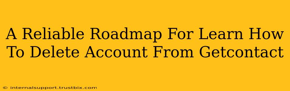 A Reliable Roadmap For Learn How To Delete Account From Getcontact