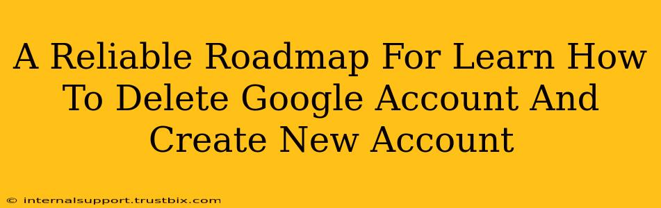 A Reliable Roadmap For Learn How To Delete Google Account And Create New Account