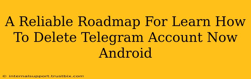 A Reliable Roadmap For Learn How To Delete Telegram Account Now Android