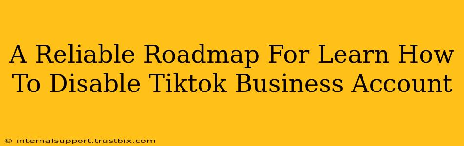 A Reliable Roadmap For Learn How To Disable Tiktok Business Account