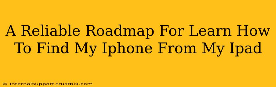 A Reliable Roadmap For Learn How To Find My Iphone From My Ipad