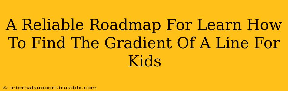 A Reliable Roadmap For Learn How To Find The Gradient Of A Line For Kids