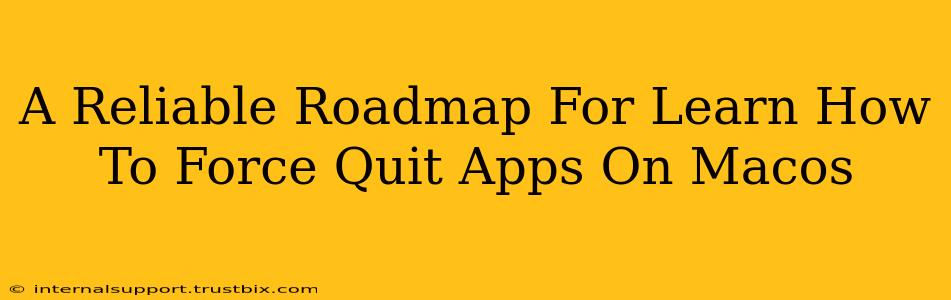 A Reliable Roadmap For Learn How To Force Quit Apps On Macos