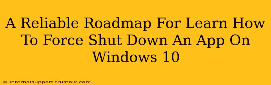 A Reliable Roadmap For Learn How To Force Shut Down An App On Windows 10