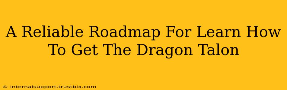 A Reliable Roadmap For Learn How To Get The Dragon Talon