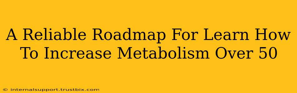 A Reliable Roadmap For Learn How To Increase Metabolism Over 50