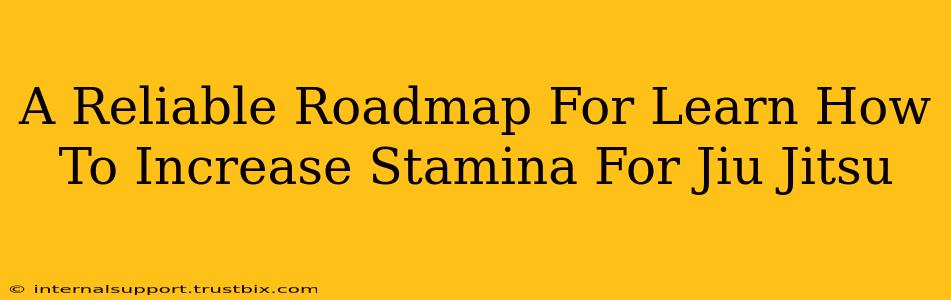 A Reliable Roadmap For Learn How To Increase Stamina For Jiu Jitsu