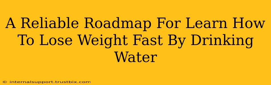 A Reliable Roadmap For Learn How To Lose Weight Fast By Drinking Water