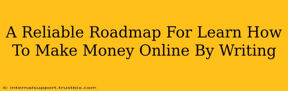 A Reliable Roadmap For Learn How To Make Money Online By Writing