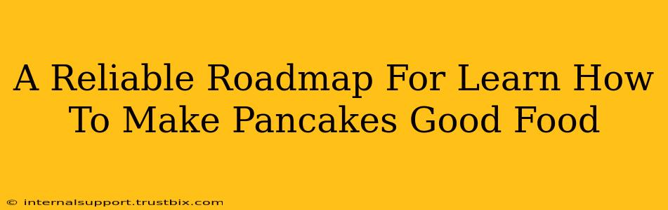 A Reliable Roadmap For Learn How To Make Pancakes Good Food