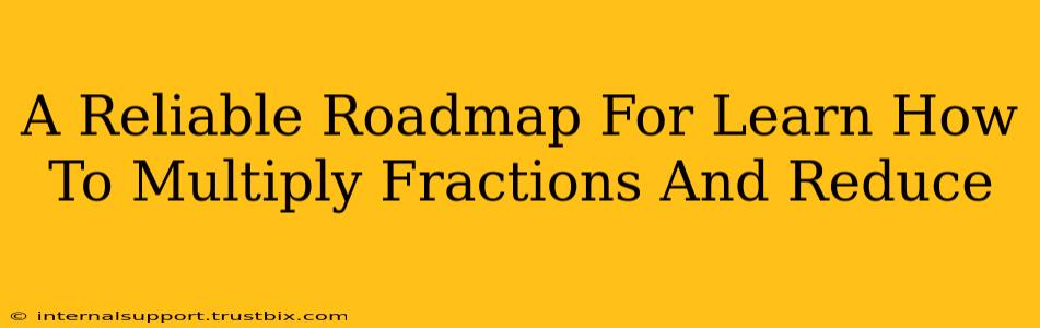 A Reliable Roadmap For Learn How To Multiply Fractions And Reduce