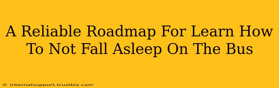 A Reliable Roadmap For Learn How To Not Fall Asleep On The Bus