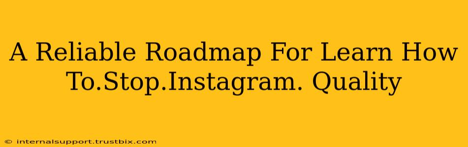 A Reliable Roadmap For Learn How To.Stop.Instagram. Quality