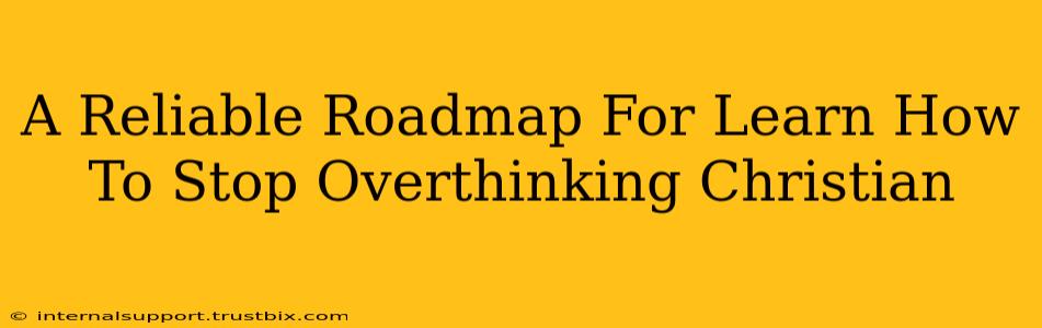 A Reliable Roadmap For Learn How To Stop Overthinking Christian