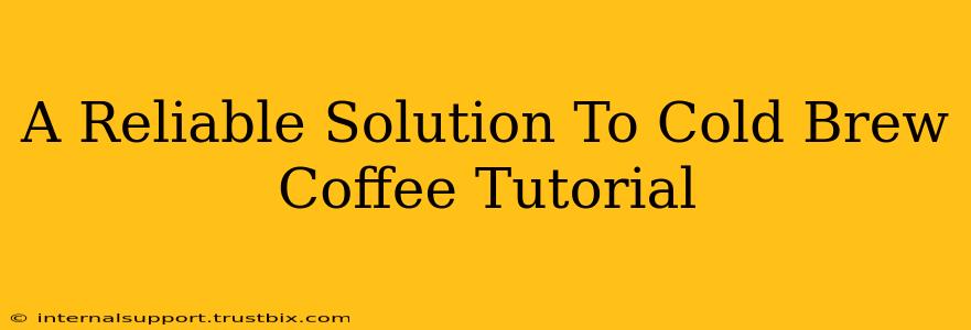 A Reliable Solution To Cold Brew Coffee Tutorial