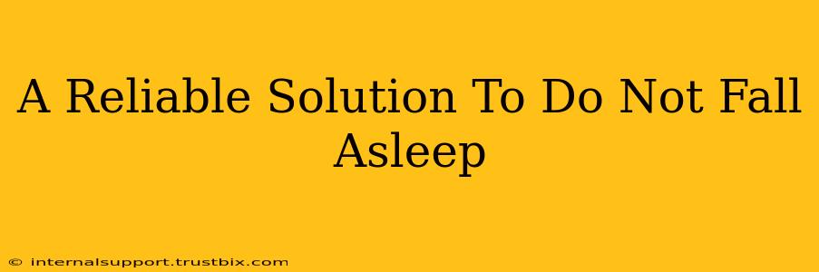 A Reliable Solution To Do Not Fall Asleep