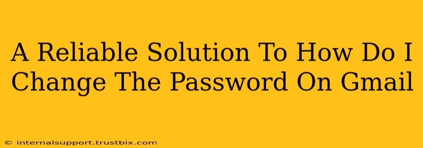 A Reliable Solution To How Do I Change The Password On Gmail