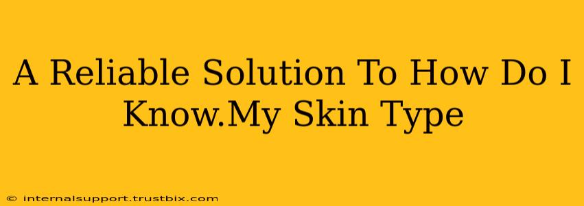 A Reliable Solution To How Do I Know.My Skin Type