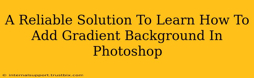 A Reliable Solution To Learn How To Add Gradient Background In Photoshop