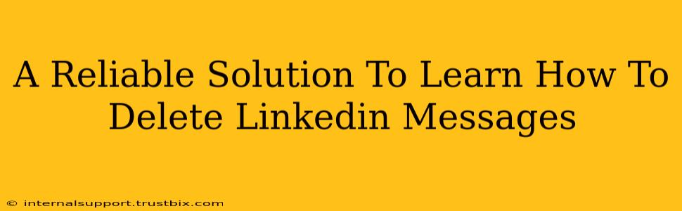 A Reliable Solution To Learn How To Delete Linkedin Messages