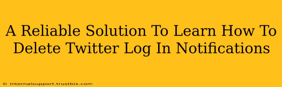 A Reliable Solution To Learn How To Delete Twitter Log In Notifications