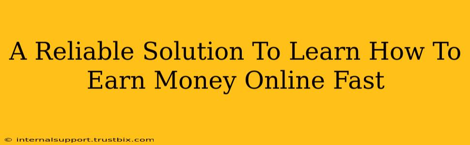 A Reliable Solution To Learn How To Earn Money Online Fast