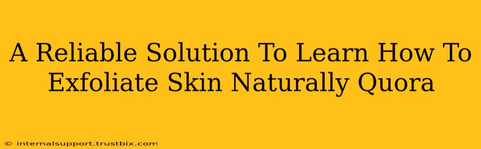 A Reliable Solution To Learn How To Exfoliate Skin Naturally Quora