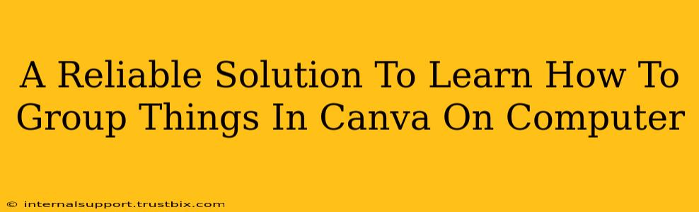 A Reliable Solution To Learn How To Group Things In Canva On Computer